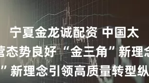 宁夏金龙诚配资 中国太保寿险经营态势良好 “金三角”新理念引领高质量转型纵深推进